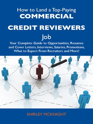 cover image of How to Land a Top-Paying Commercial credit reviewers Job: Your Complete Guide to Opportunities, Resumes and Cover Letters, Interviews, Salaries, Promotions, What to Expect From Recruiters and More